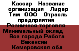 Кассир › Название организации ­ Лидер Тим, ООО › Отрасль предприятия ­ Розничная торговля › Минимальный оклад ­ 1 - Все города Работа » Вакансии   . Кемеровская обл.,Прокопьевск г.